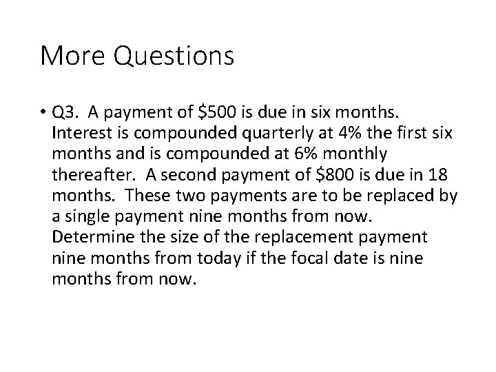 More Questions • Q 3. A payment of $500 is due in six months.