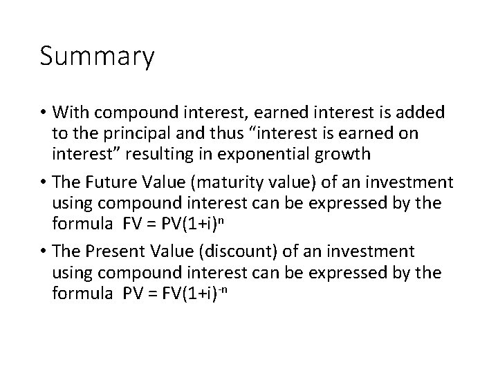 Summary • With compound interest, earned interest is added to the principal and thus