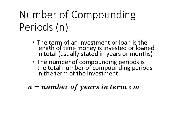 Number of Compounding Periods (n) • The term of an investment or loan is