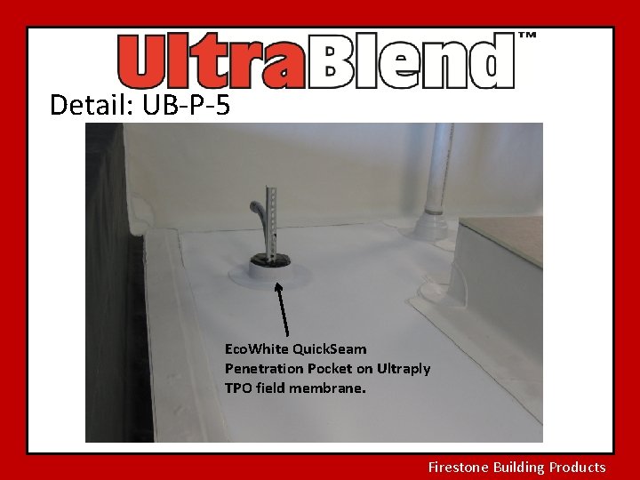 Detail: UB-P-5 Eco. White Quick. Seam Penetration Pocket on Ultraply TPO field membrane. Firestone