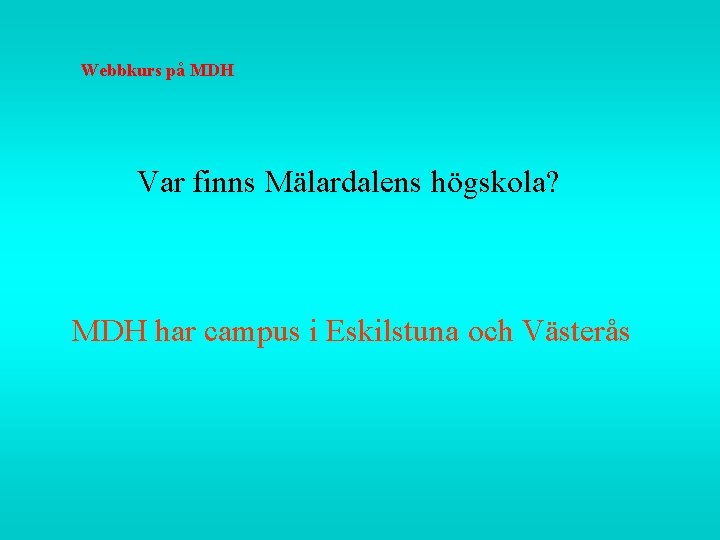 Webbkurs på MDH Var finns Mälardalens högskola? MDH har campus i Eskilstuna och Västerås