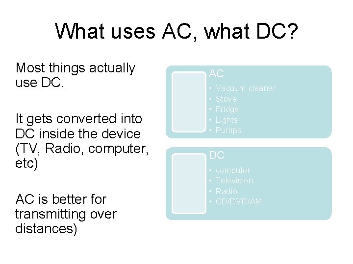 What uses AC, what DC? Most things actually use DC. It gets converted into