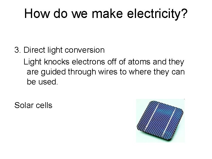 How do we make electricity? 3. Direct light conversion Light knocks electrons off of