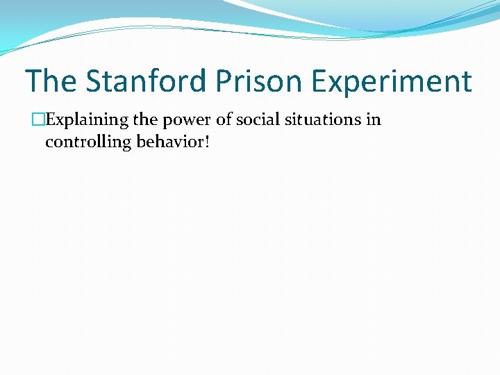 The Stanford Prison Experiment �Explaining the power of social situations in controlling behavior! 