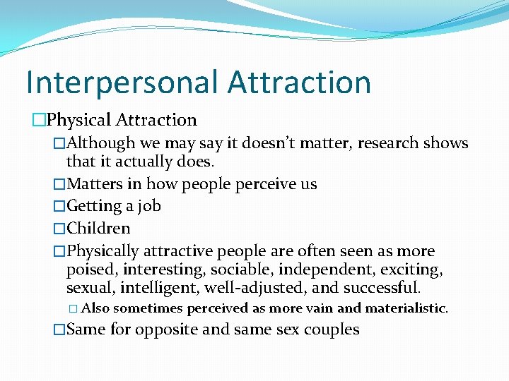 Interpersonal Attraction �Physical Attraction �Although we may say it doesn’t matter, research shows that