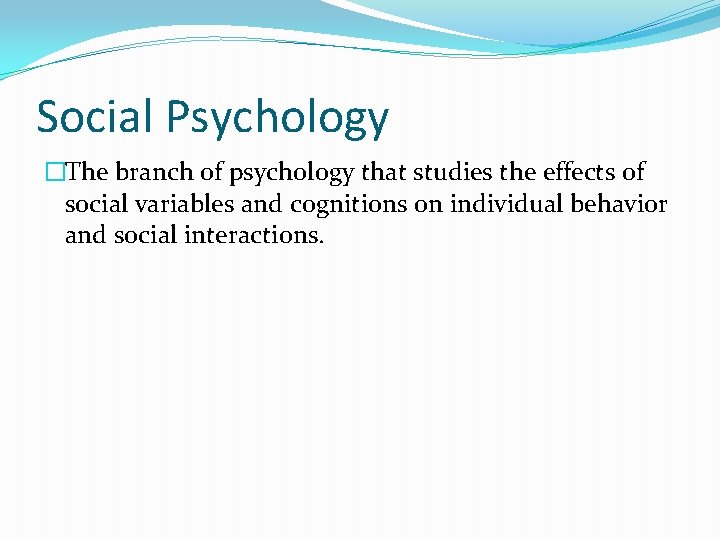 Social Psychology �The branch of psychology that studies the effects of social variables and