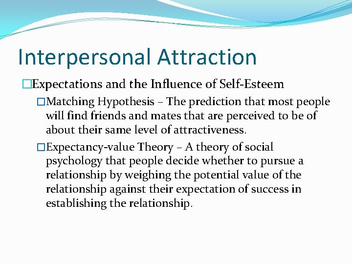 Interpersonal Attraction �Expectations and the Influence of Self-Esteem �Matching Hypothesis – The prediction that