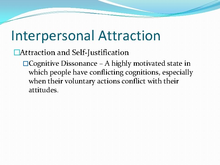 Interpersonal Attraction �Attraction and Self-Justification �Cognitive Dissonance – A highly motivated state in which