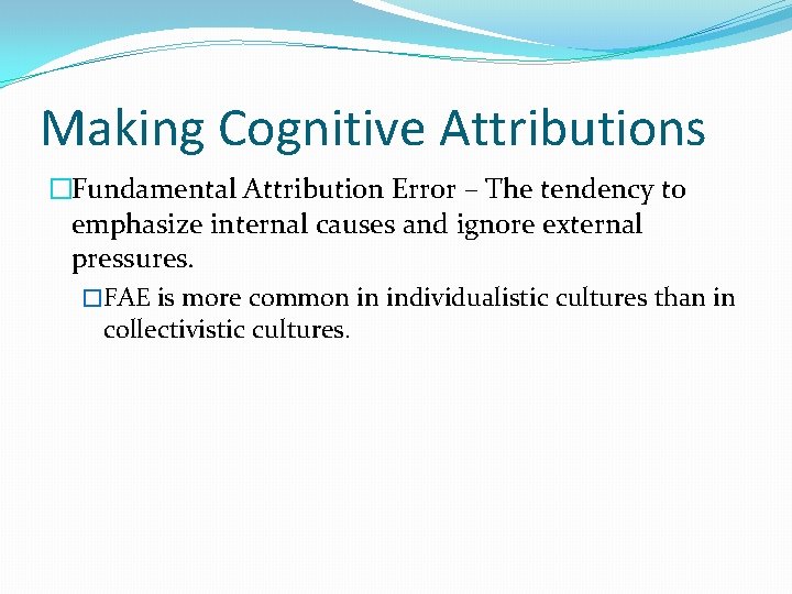 Making Cognitive Attributions �Fundamental Attribution Error – The tendency to emphasize internal causes and