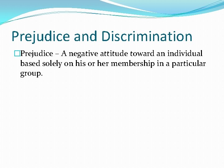 Prejudice and Discrimination �Prejudice – A negative attitude toward an individual based solely on