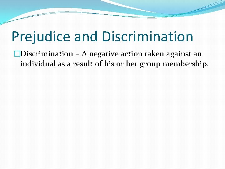 Prejudice and Discrimination �Discrimination – A negative action taken against an individual as a