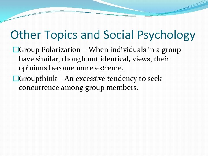 Other Topics and Social Psychology �Group Polarization – When individuals in a group have