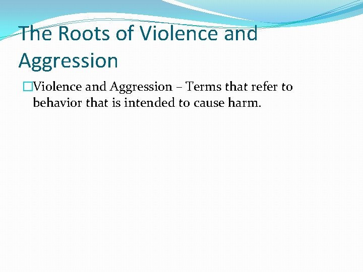 The Roots of Violence and Aggression �Violence and Aggression – Terms that refer to
