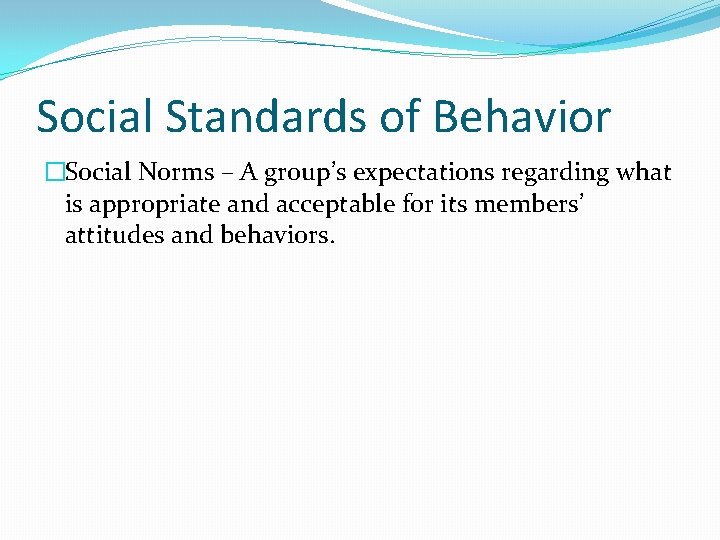 Social Standards of Behavior �Social Norms – A group’s expectations regarding what is appropriate