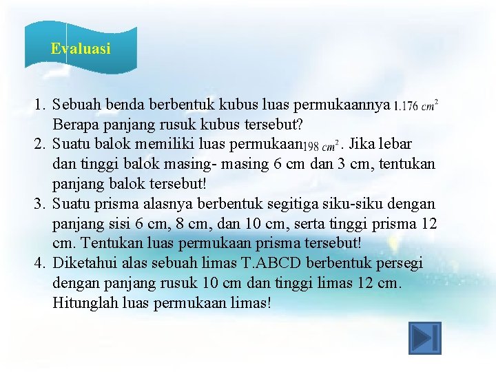 Evaluasi 1. Sebuah benda berbentuk kubus luas permukaannya Berapa panjang rusuk kubus tersebut? 2.