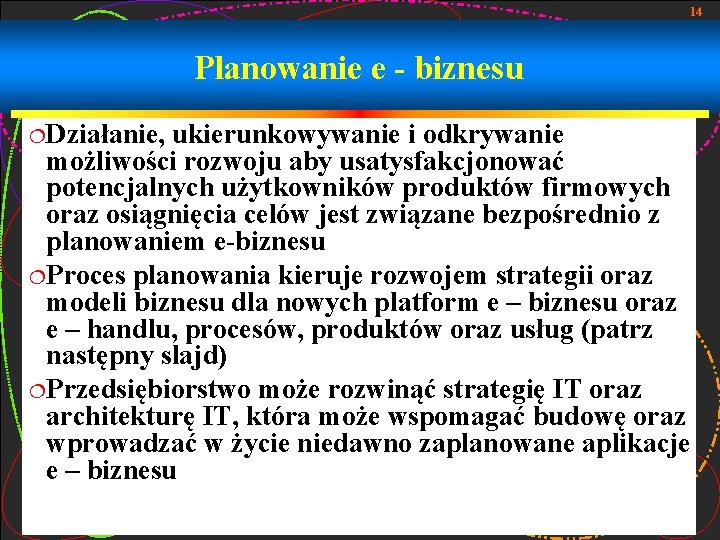 14 Planowanie e - biznesu ¦Działanie, ukierunkowywanie i odkrywanie możliwości rozwoju aby usatysfakcjonować potencjalnych