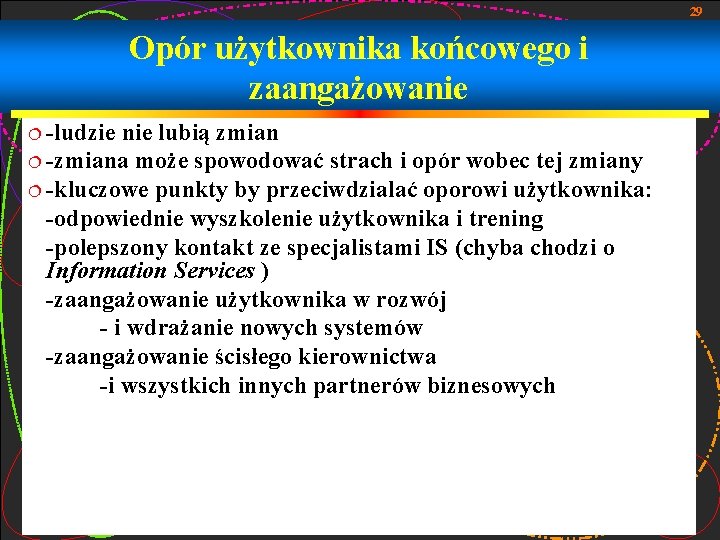 29 Opór użytkownika końcowego i zaangażowanie ¦ -ludzie nie lubią zmian ¦ -zmiana może