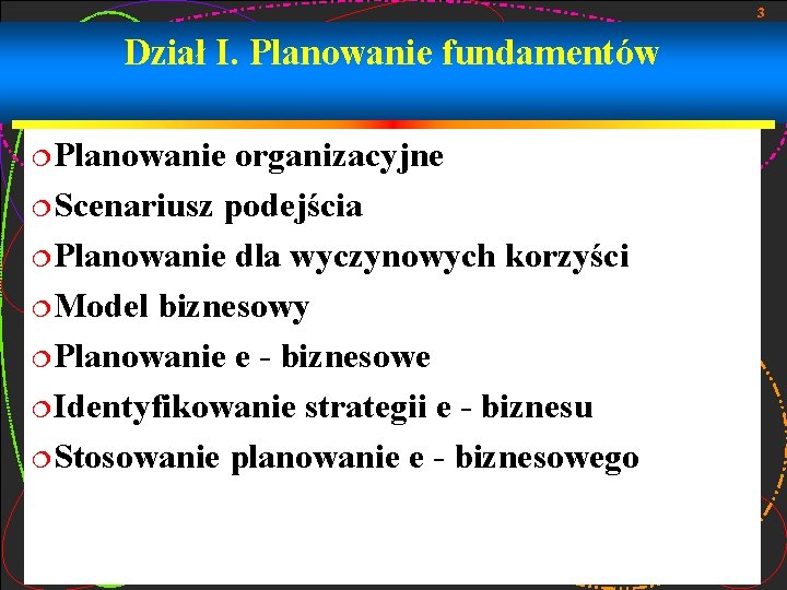 3 Dział I. Planowanie fundamentów ¦Planowanie organizacyjne ¦Scenariusz podejścia ¦Planowanie dla wyczynowych korzyści ¦Model