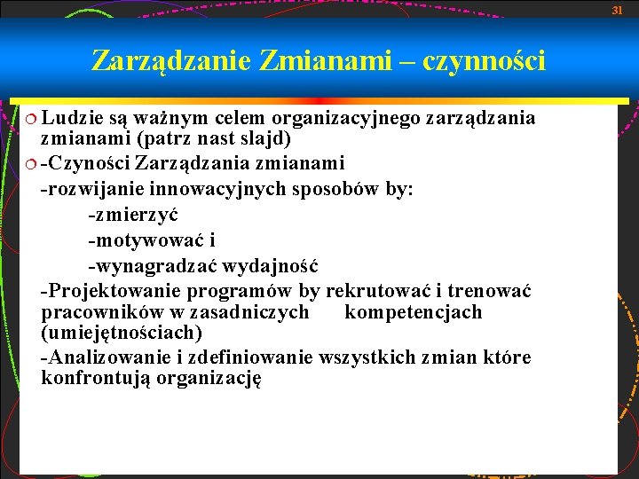 31 Zarządzanie Zmianami – czynności ¦ Ludzie są ważnym celem organizacyjnego zarządzania zmianami (patrz