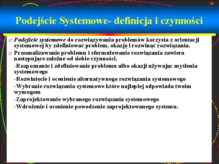 36 Podejście Systemowe- definicja i czynności Podejście systemowe do rozwiązywania problemów korzysta z orientacji