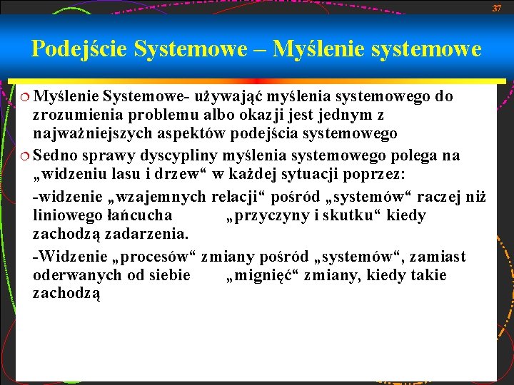 37 Podejście Systemowe – Myślenie systemowe ¦ Myślenie Systemowe- używająć myślenia systemowego do zrozumienia