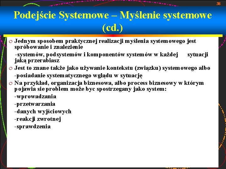 38 Podejście Systemowe – Myślenie systemowe (cd. ) Jednym sposobem praktycznej realizacji myślenia systemowego
