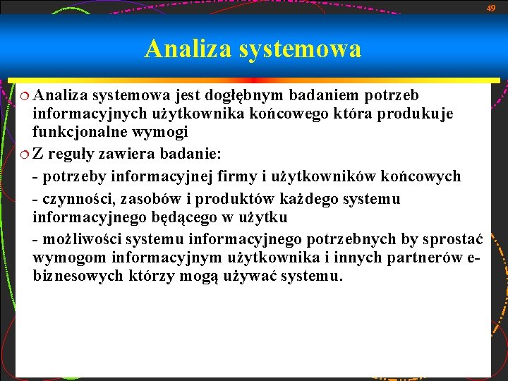 49 Analiza systemowa ¦ Analiza systemowa jest dogłębnym badaniem potrzeb informacyjnych użytkownika końcowego która