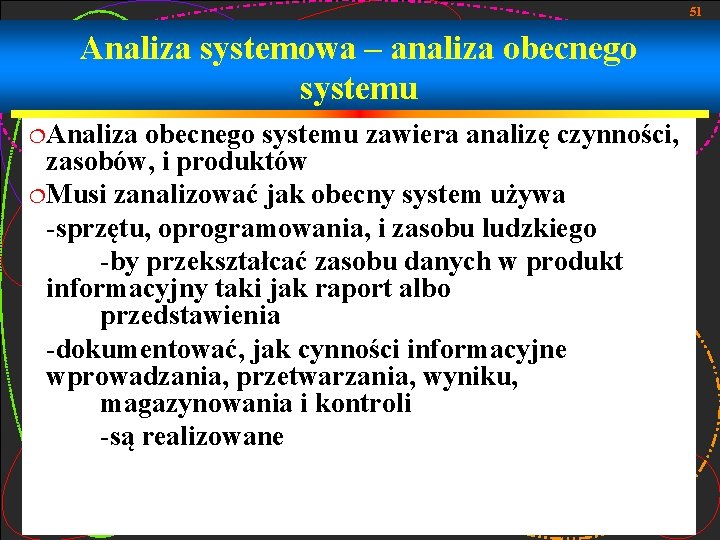 51 Analiza systemowa – analiza obecnego systemu ¦Analiza obecnego systemu zawiera analizę czynności, zasobów,