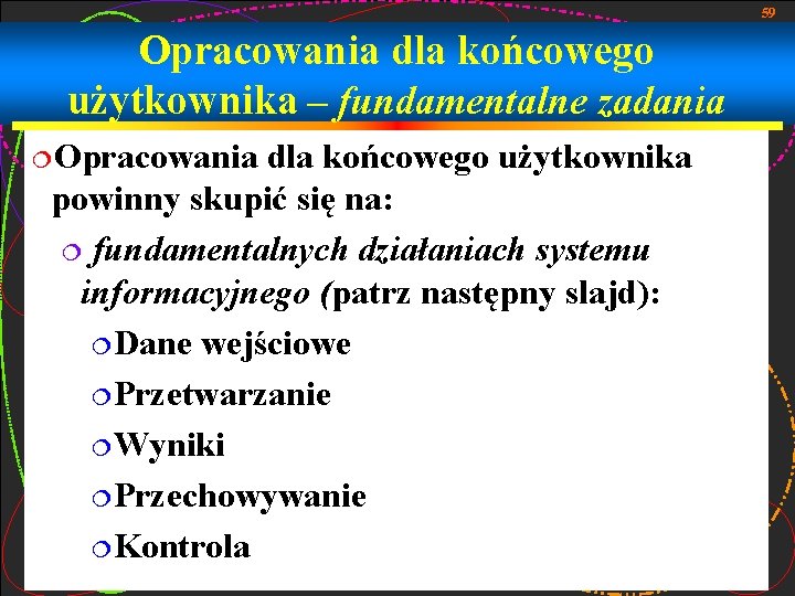 59 Opracowania dla końcowego użytkownika – fundamentalne zadania ¦Opracowania dla końcowego użytkownika powinny skupić