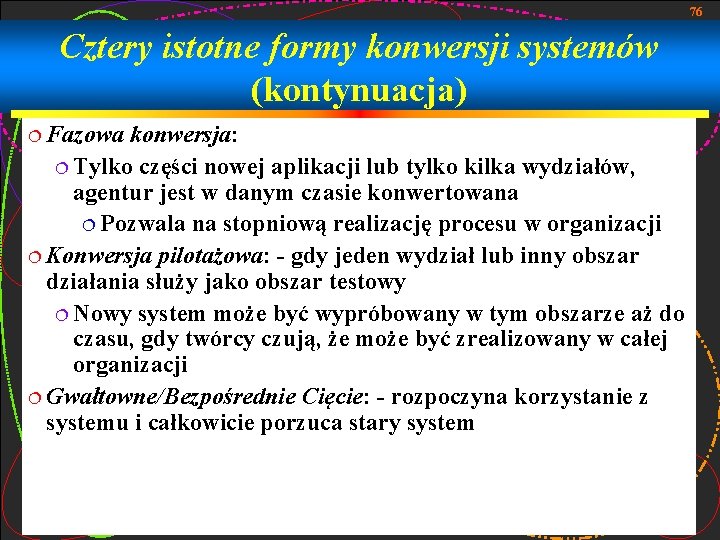 76 Cztery istotne formy konwersji systemów (kontynuacja) ¦ Fazowa konwersja: ¦ Tylko części nowej