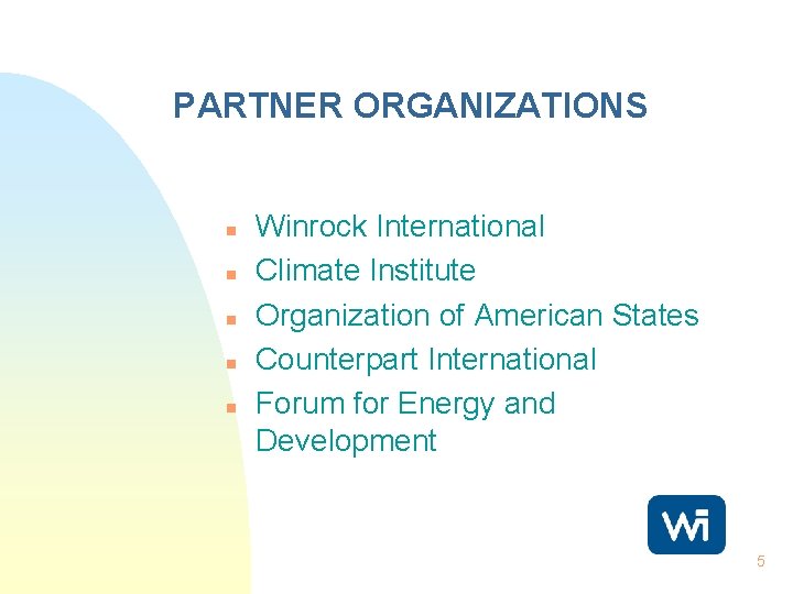 PARTNER ORGANIZATIONS n n n Winrock International Climate Institute Organization of American States Counterpart
