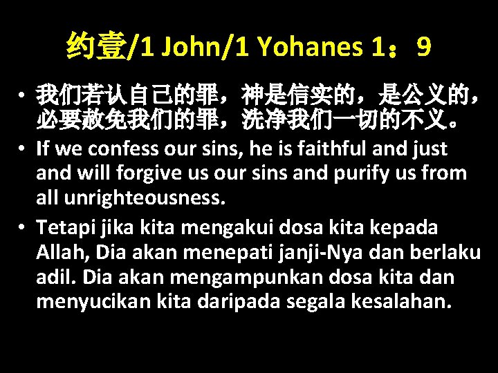 约壹/1 John/1 Yohanes 1： 9 • 我们若认自己的罪，神是信实的，是公义的， 必要赦免我们的罪，洗净我们一切的不义。 • If we confess our sins,