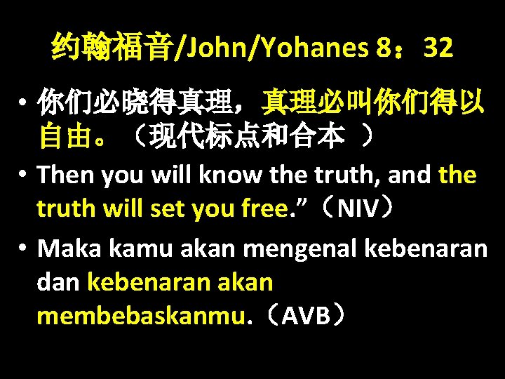 约翰福音/John/Yohanes 8： 32 • 你们必晓得真理，真理必叫你们得以 自由。（现代标点和合本 ） • Then you will know the truth,
