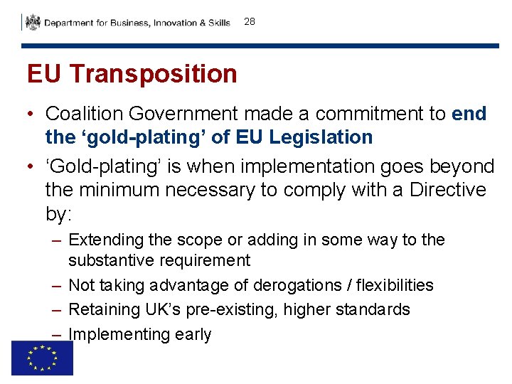 28 EU Transposition • Coalition Government made a commitment to end the ‘gold-plating’ of