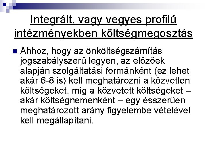 Integrált, vagy vegyes profilú intézményekben költségmegosztás n Ahhoz, hogy az önköltségszámítás jogszabályszerű legyen, az