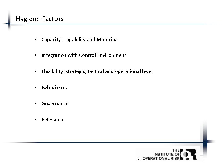 Hygiene Factors • Capacity, Capability and Maturity • Integration with Control Environment • Flexibility: