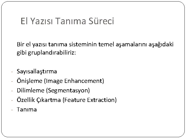 El Yazısı Tanıma Süreci Bir el yazısı tanıma sisteminin temel aşamalarını aşağıdaki gibi gruplandırabiliriz: