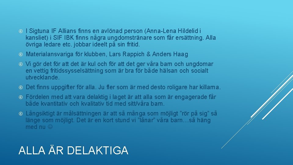  I Sigtuna IF Allians finns en avlönad person (Anna-Lena Hildelid i kansliet) i