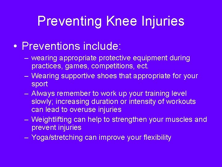 Preventing Knee Injuries • Preventions include: – wearing appropriate protective equipment during practices, games,