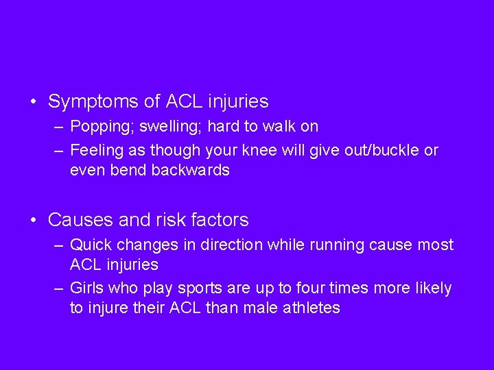  • Symptoms of ACL injuries – Popping; swelling; hard to walk on –