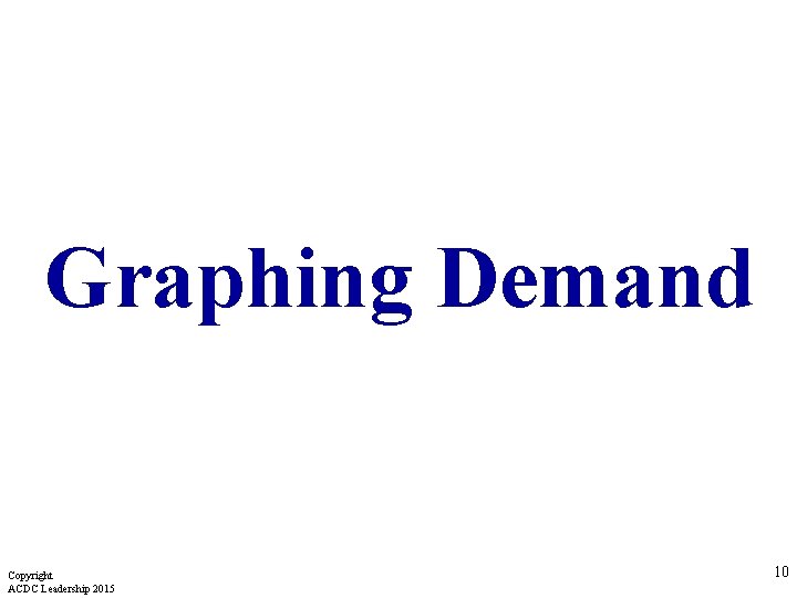 Graphing Demand Copyright ACDC Leadership 2015 10 