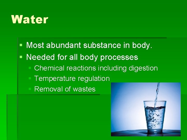 Water § Most abundant substance in body. § Needed for all body processes §