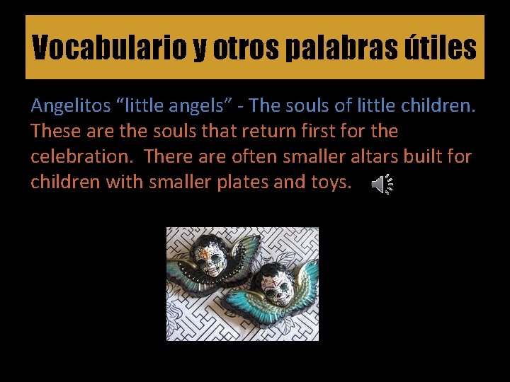 Vocabulario y otros palabras útiles Angelitos “little angels” - The souls of little children.