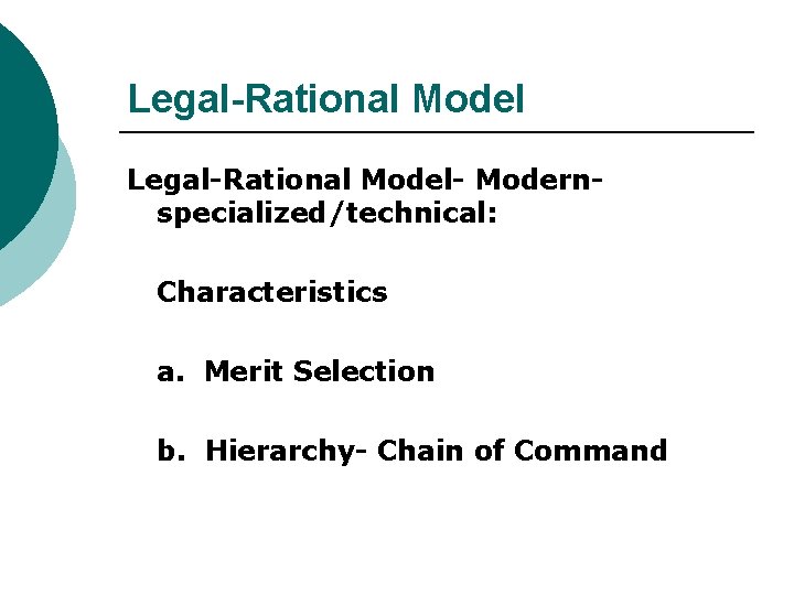 Legal-Rational Model- Modernspecialized/technical: Characteristics a. Merit Selection b. Hierarchy- Chain of Command 