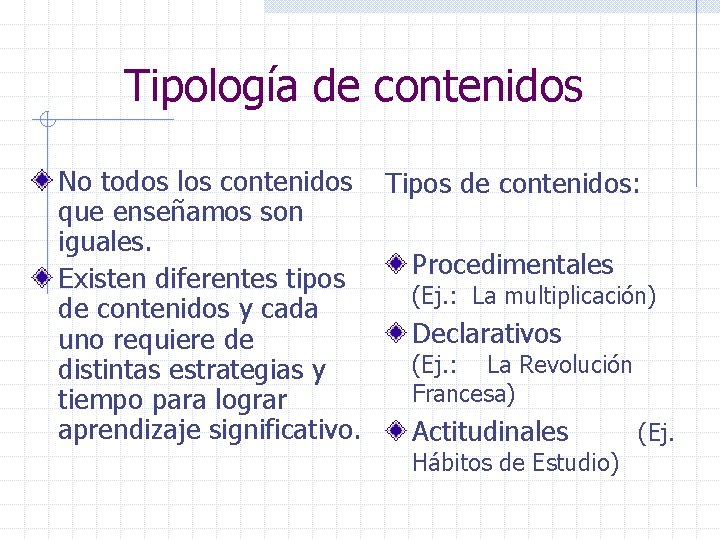 Tipología de contenidos No todos los contenidos Tipos de contenidos: que enseñamos son iguales.