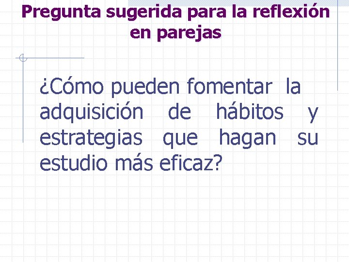 Pregunta sugerida para la reflexión en parejas ¿Cómo pueden fomentar la adquisición de hábitos