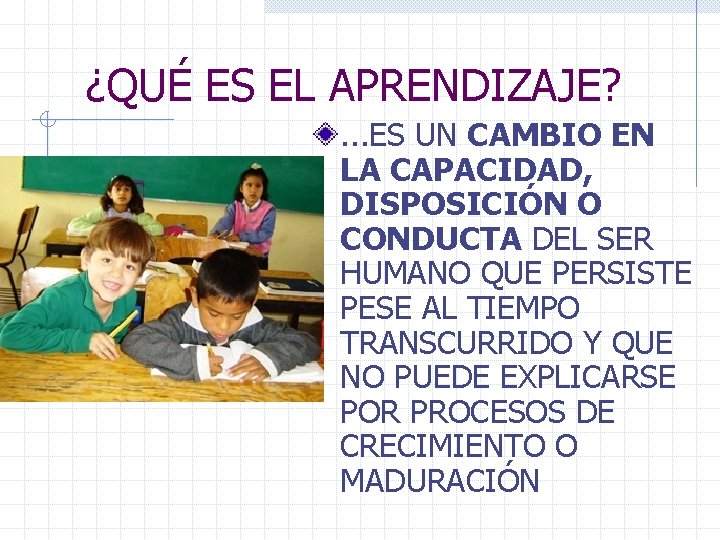 ¿QUÉ ES EL APRENDIZAJE? . . . ES UN CAMBIO EN LA CAPACIDAD, DISPOSICIÓN