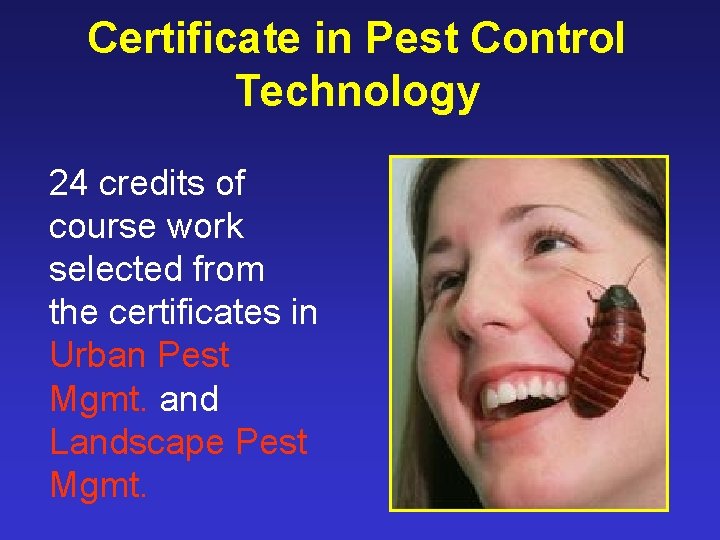 Certificate in Pest Control Technology 24 credits of course work selected from the certificates