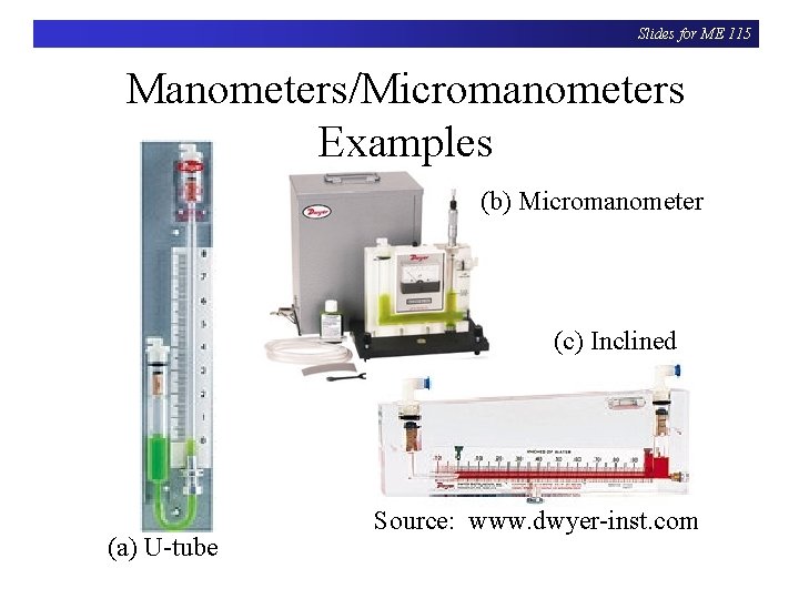 Slides for ME 115 Manometers/Micromanometers Examples (b) Micromanometer (c) Inclined (a) U-tube Source: www.