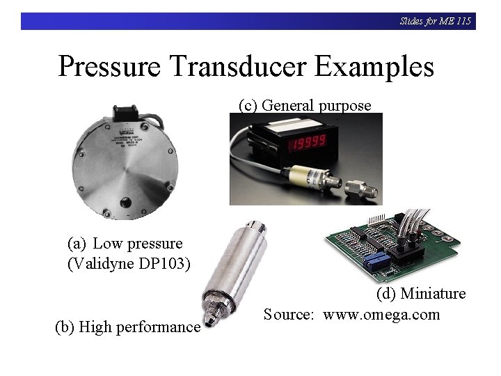 Slides for ME 115 Pressure Transducer Examples (c) General purpose (a) Low pressure (Validyne